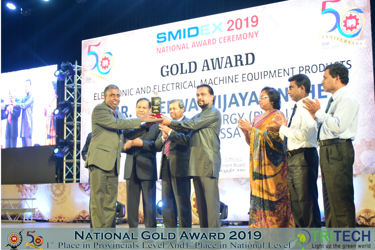 Tritech Green Energy (Pvt.) Ltd. was won the 1st place at provincial level in western province & the National GOLD Award for the 1st place at the national level for Electronic and Electrical Machine Equipment Products under Small & Medium Industries Category in SMIDEX 2019 NATIONAL AWARD CEREMONY, which was conducted by Industrial Development Board under Ministry of Industries, Logistics and Supply Chain Management